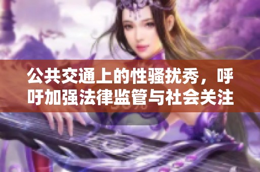 公共交通上的性骚扰秀，呼吁加强法律监管与社会关注