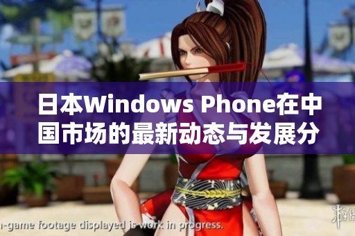 日本Windows Phone在中国市场的最新动态与发展分析