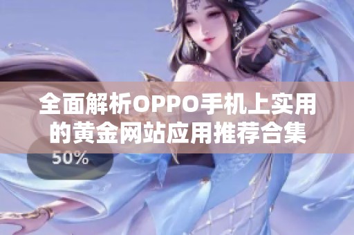 全面解析OPPO手机上实用的黄金网站应用推荐合集