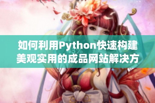 如何利用Python快速构建美观实用的成品网站解决方案