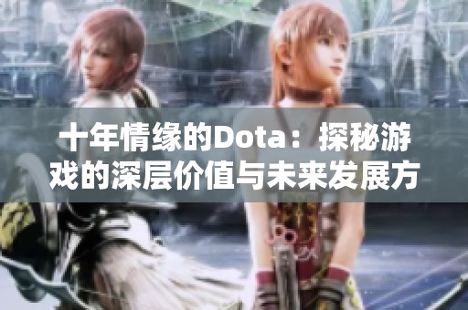 十年情缘的Dota：探秘游戏的深层价值与未来发展方向