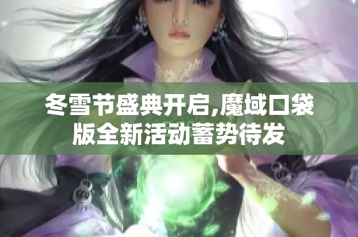 冬雪节盛典开启,魔域口袋版全新活动蓄势待发