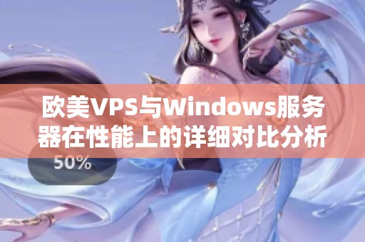 欧美VPS与Windows服务器在性能上的详细对比分析