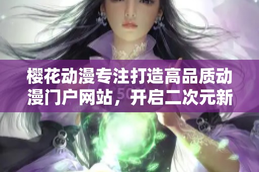 樱花动漫专注打造高品质动漫门户网站，开启二次元新体验