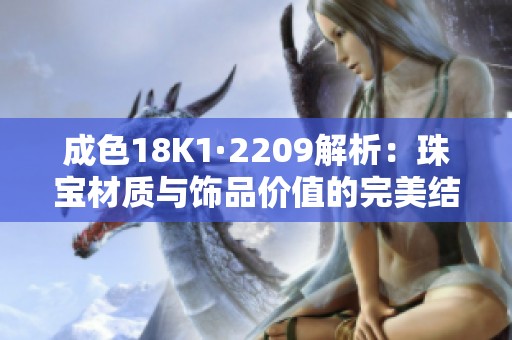 成色18K1·2209解析：珠宝材质与饰品价值的完美结合