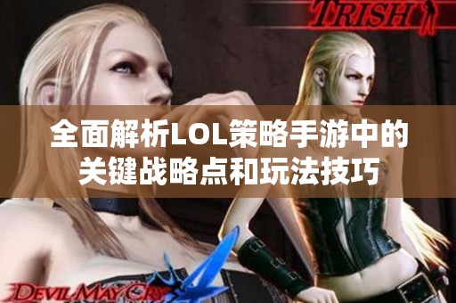 全面解析LOL策略手游中的关键战略点和玩法技巧