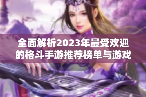 全面解析2023年最受欢迎的格斗手游推荐榜单与游戏特色