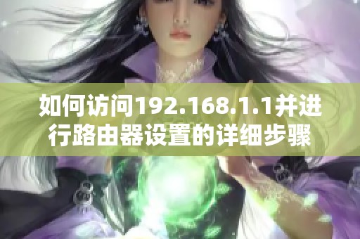 如何访问192.168.1.1并进行路由器设置的详细步骤