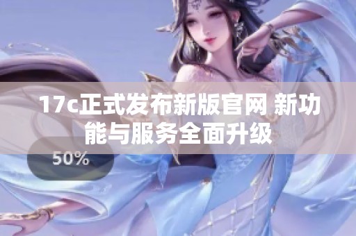 17c正式发布新版官网 新功能与服务全面升级