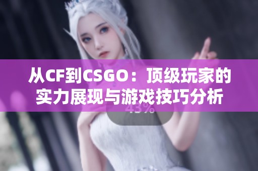 从CF到CSGO：顶级玩家的实力展现与游戏技巧分析