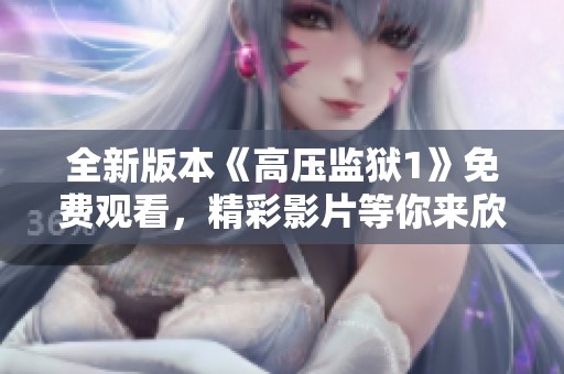 全新版本《高压监狱1》免费观看，精彩影片等你来欣赏