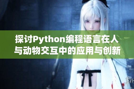 探讨Python编程语言在人与动物交互中的应用与创新