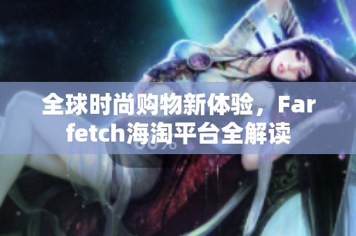 全球时尚购物新体验，Farfetch海淘平台全解读