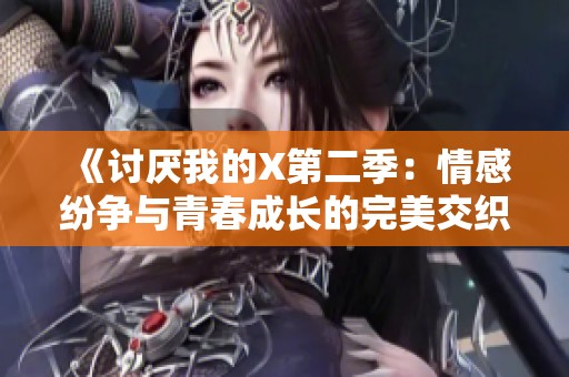 《讨厌我的X第二季：情感纷争与青春成长的完美交织》