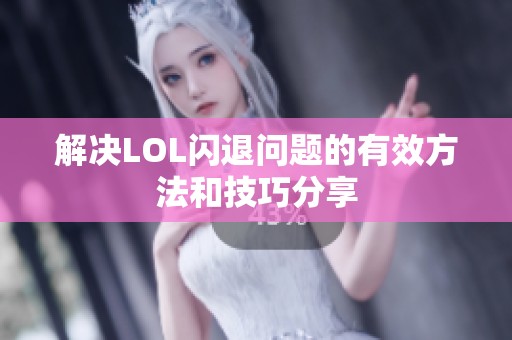 解决LOL闪退问题的有效方法和技巧分享