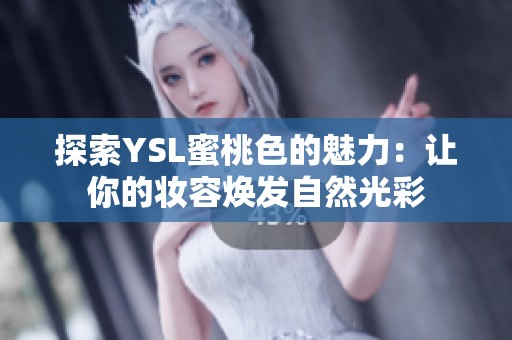 探索YSL蜜桃色的魅力：让你的妆容焕发自然光彩