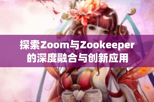 探索Zoom与Zookeeper的深度融合与创新应用