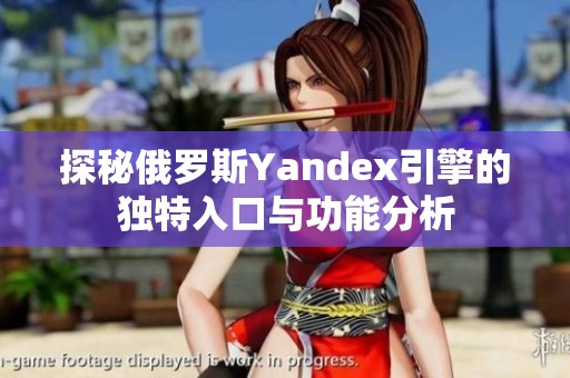 探秘俄罗斯Yandex引擎的独特入口与功能分析