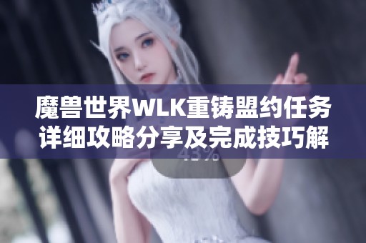 魔兽世界WLK重铸盟约任务详细攻略分享及完成技巧解析