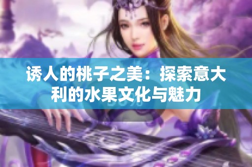 诱人的桃子之美：探索意大利的水果文化与魅力