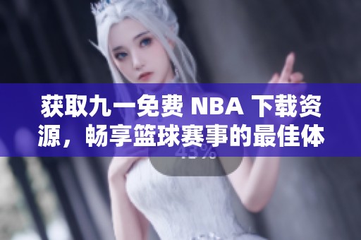 获取九一免费 NBA 下载资源，畅享篮球赛事的最佳体验