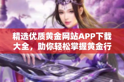 精选优质黄金网站APP下载大全，助你轻松掌握黄金行情