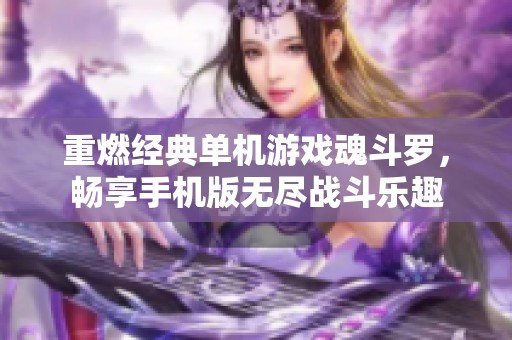 重燃经典单机游戏魂斗罗，畅享手机版无尽战斗乐趣