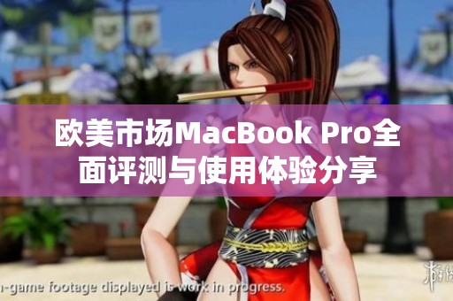 欧美市场MacBook Pro全面评测与使用体验分享