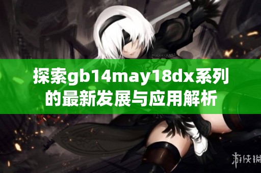 探索gb14may18dx系列的最新发展与应用解析