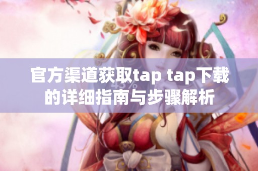 官方渠道获取tap tap下载的详细指南与步骤解析