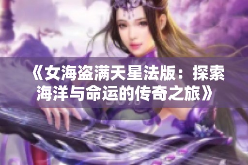 《女海盗满天星法版：探索海洋与命运的传奇之旅》