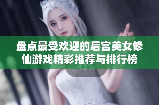 盘点最受欢迎的后宫美女修仙游戏精彩推荐与排行榜