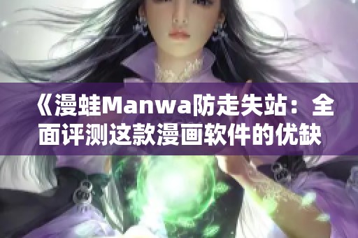 《漫蛙Manwa防走失站：全面评测这款漫画软件的优缺点》