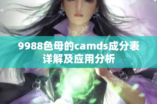 9988色母的camds成分表详解及应用分析