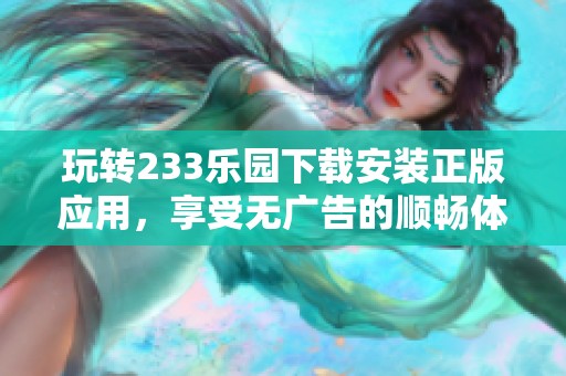 玩转233乐园下载安装正版应用，享受无广告的顺畅体验